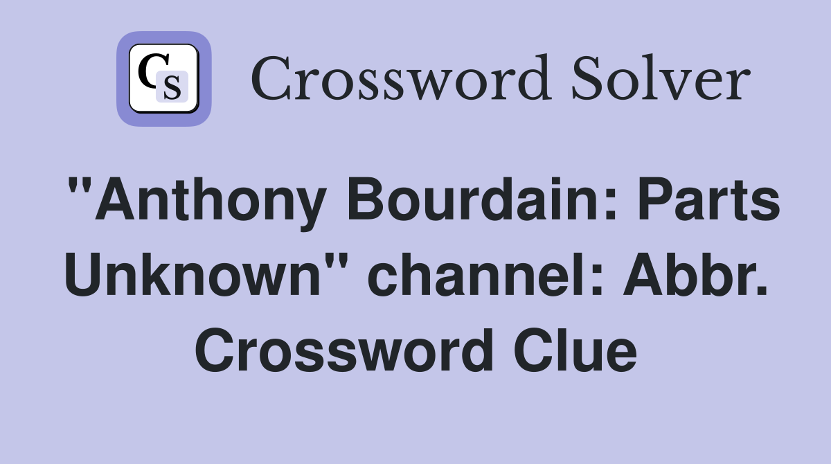 "Anthony Bourdain: Parts Unknown" channel: Abbr. Crossword Clue