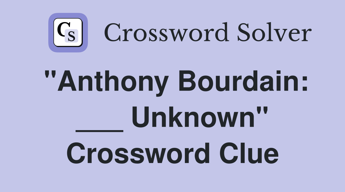 "Anthony Bourdain: ___ Unknown" Crossword Clue