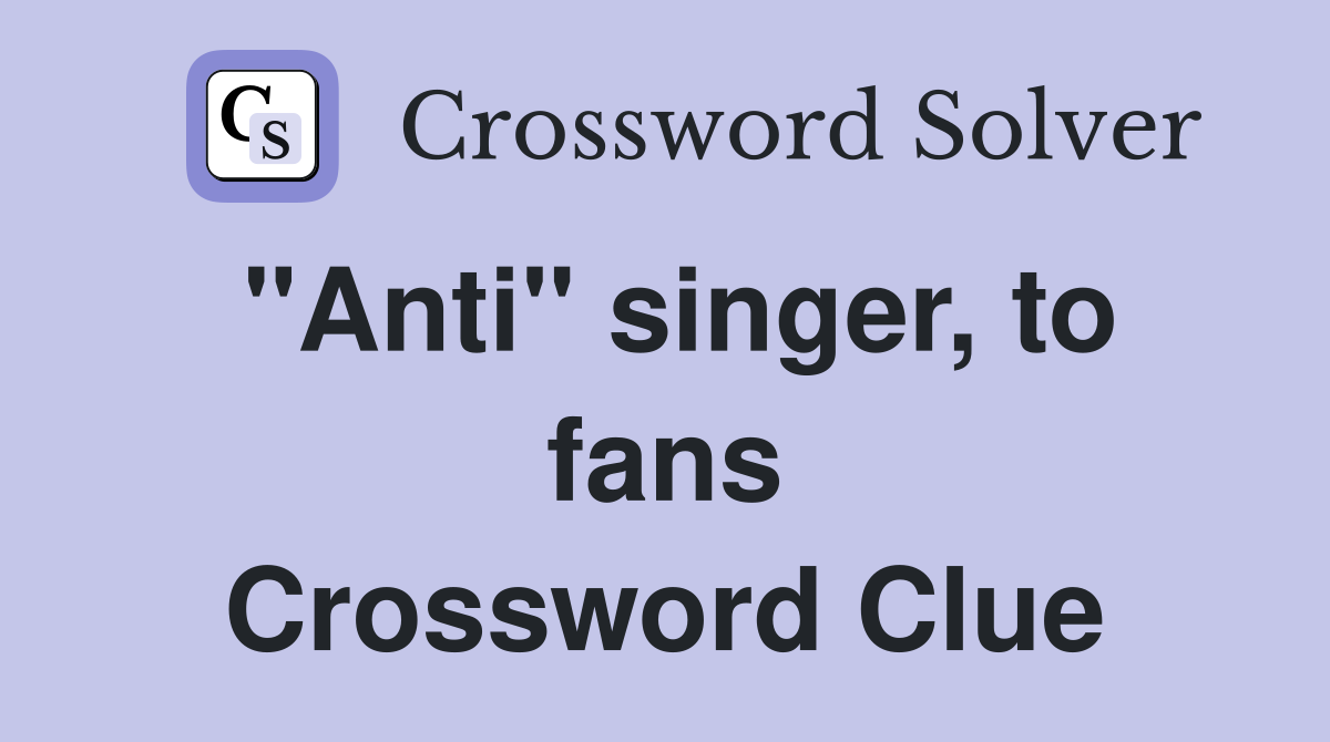 "Anti" singer, to fans Crossword Clue