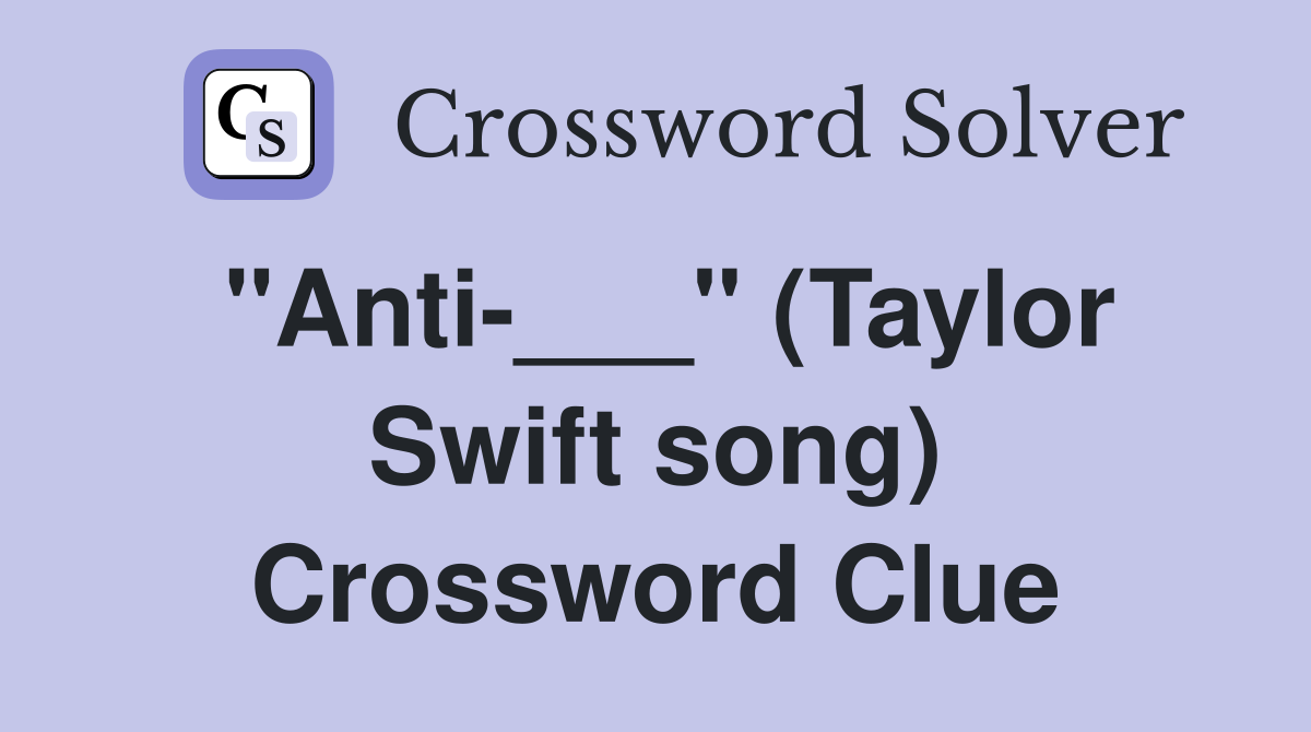 "Anti-___" (Taylor Swift song) Crossword Clue