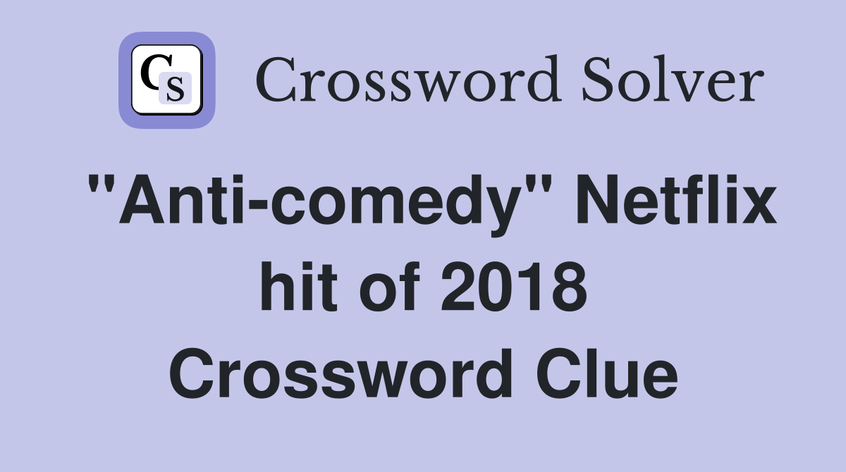 "Anti-comedy" Netflix hit of 2018 Crossword Clue
