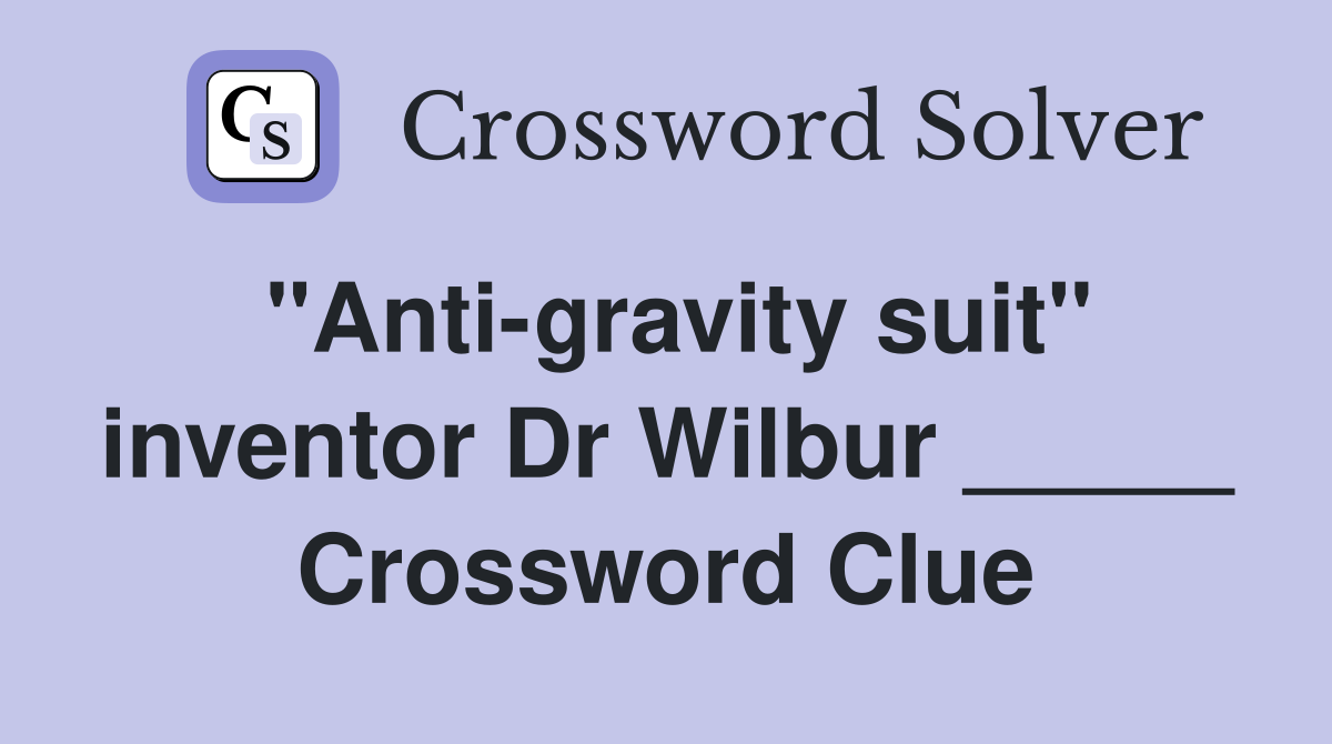 "Anti-gravity suit" inventor Dr Wilbur _____ Crossword Clue