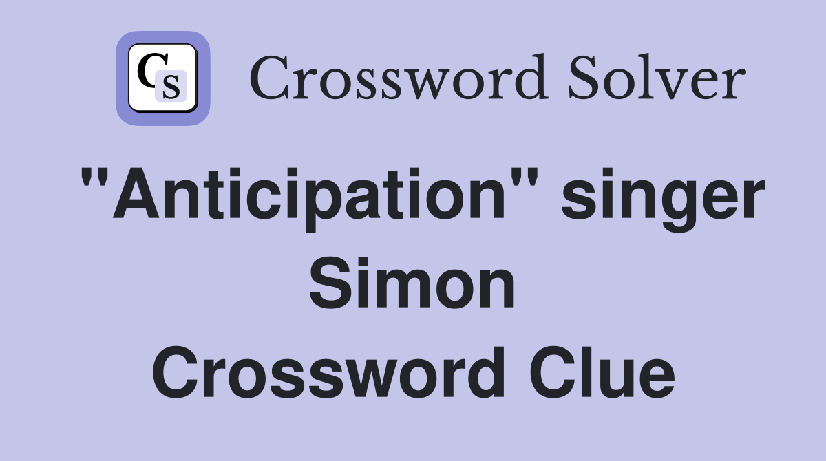 "Anticipation" singer Simon Crossword Clue