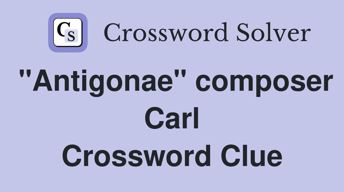 "Antigonae" composer Carl Crossword Clue
