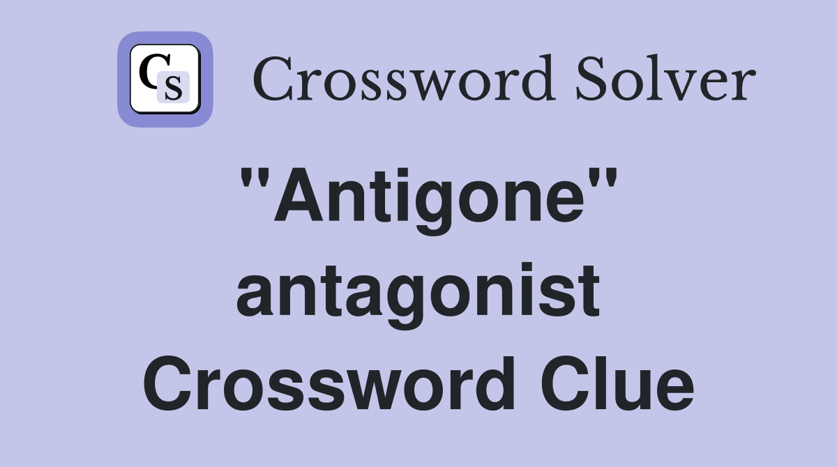 "Antigone" antagonist Crossword Clue