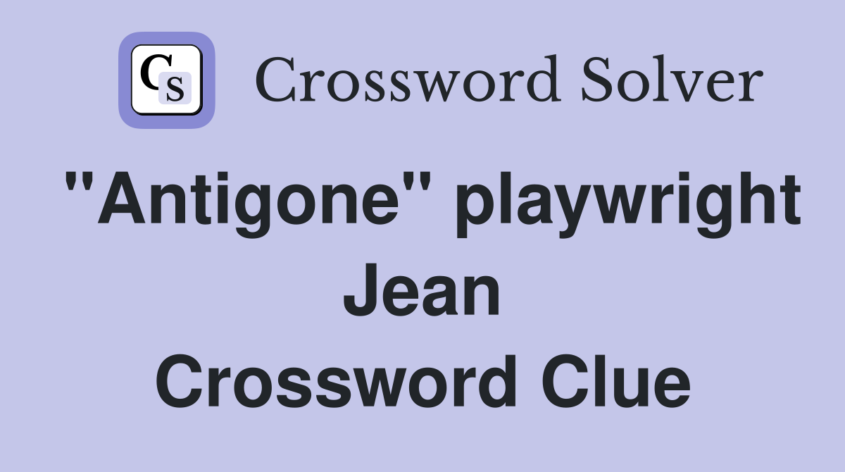 "Antigone" playwright Jean Crossword Clue