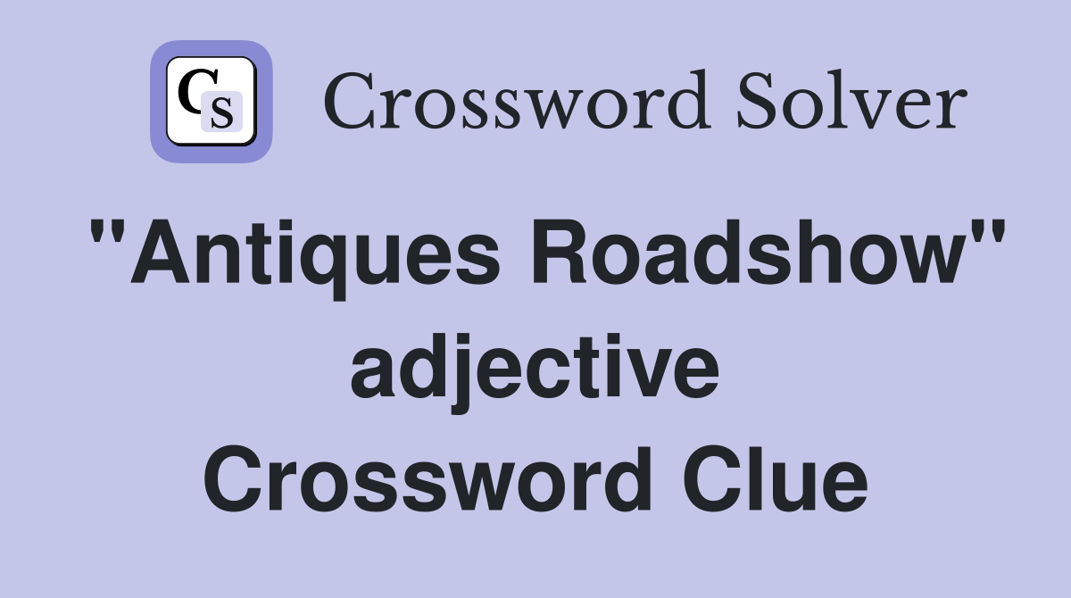 "Antiques Roadshow" adjective Crossword Clue