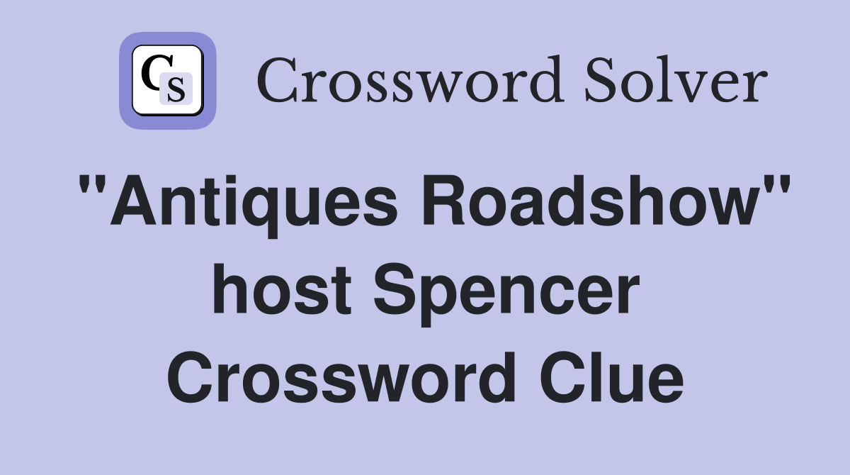 "Antiques Roadshow" host Spencer Crossword Clue