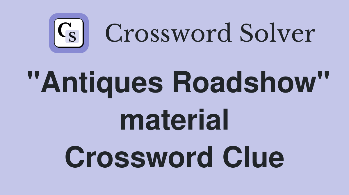 "Antiques Roadshow" material Crossword Clue
