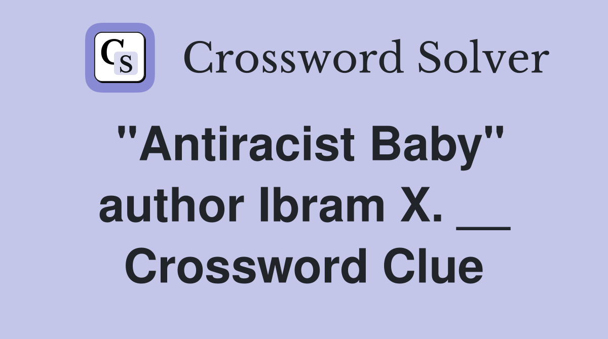 "Antiracist Baby" author Ibram X. __ Crossword Clue