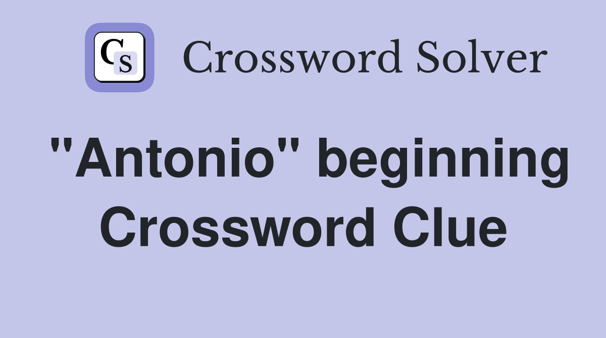 "Antonio" beginning Crossword Clue