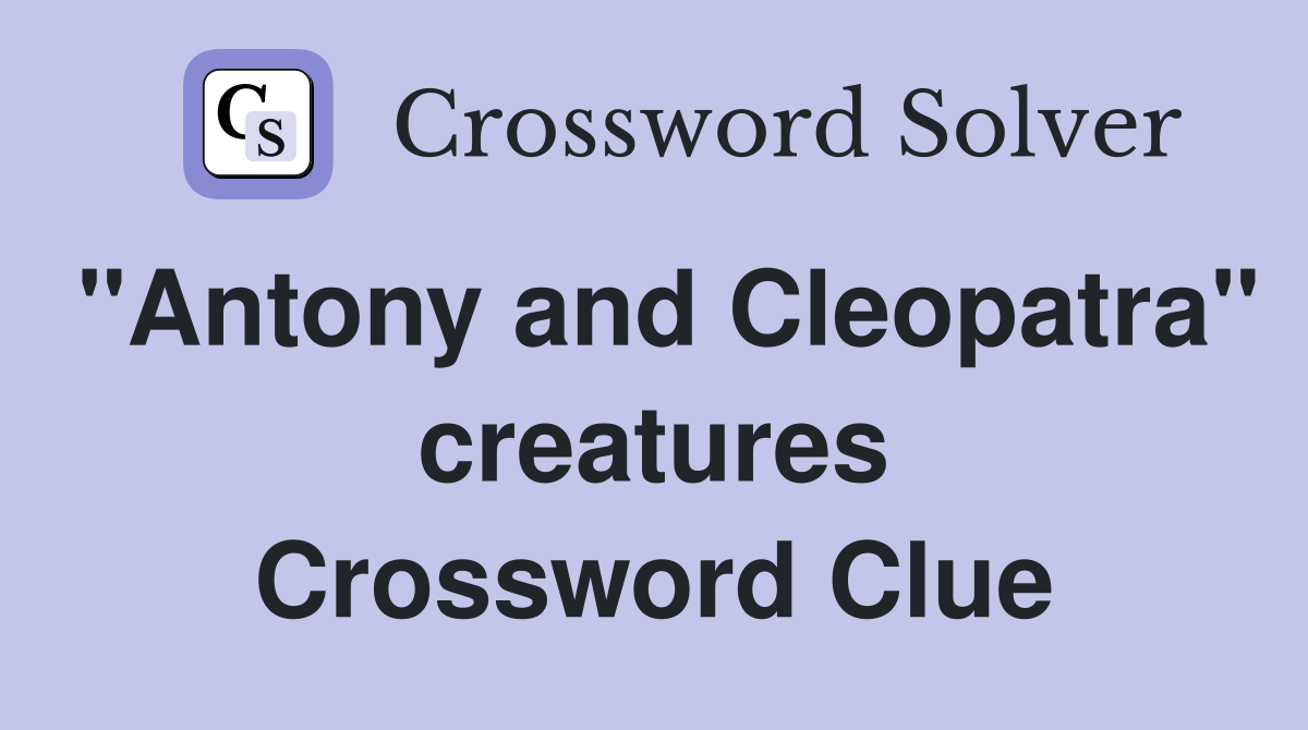 "Antony and Cleopatra" creatures Crossword Clue