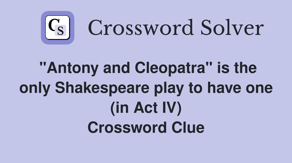 "Antony and Cleopatra" is the only Shakespeare play to have one (in Act IV) Crossword Clue