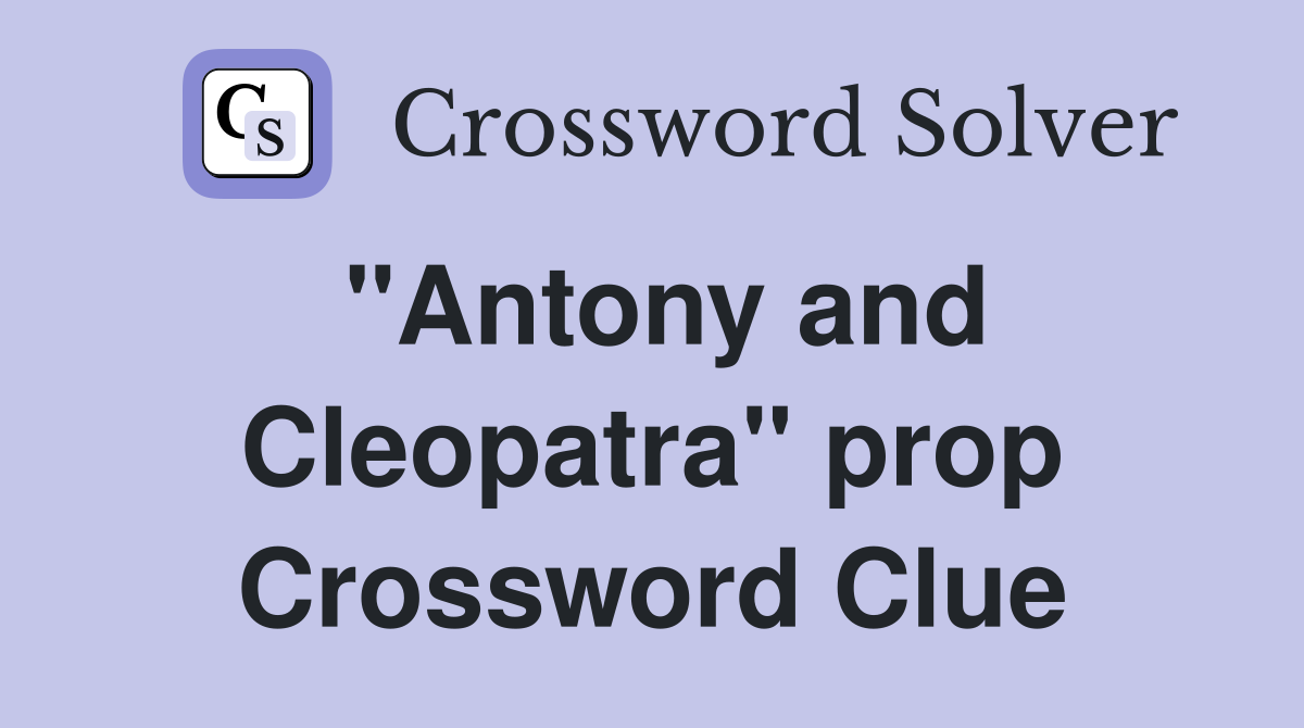 "Antony and Cleopatra" prop Crossword Clue