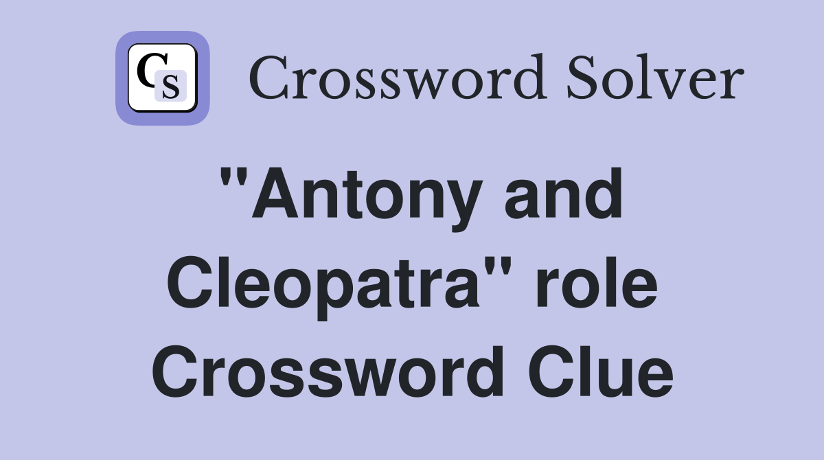 "Antony and Cleopatra" role Crossword Clue