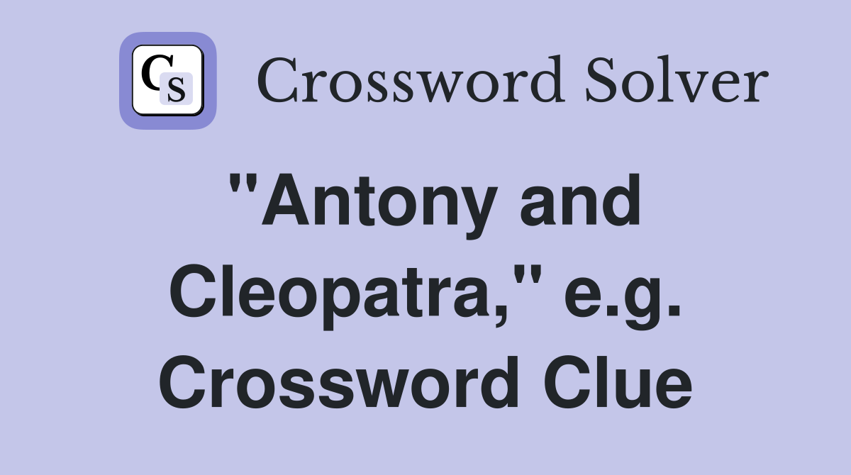 "Antony and Cleopatra," e.g. Crossword Clue