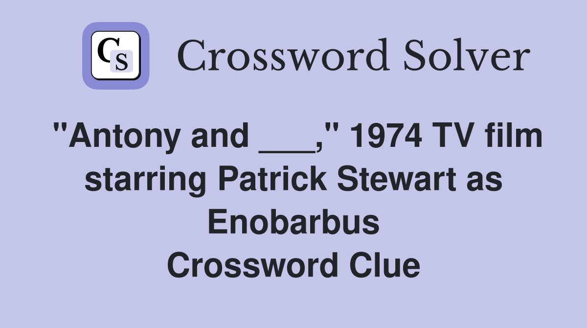 "Antony and ___," 1974 TV film starring Patrick Stewart as Enobarbus Crossword Clue