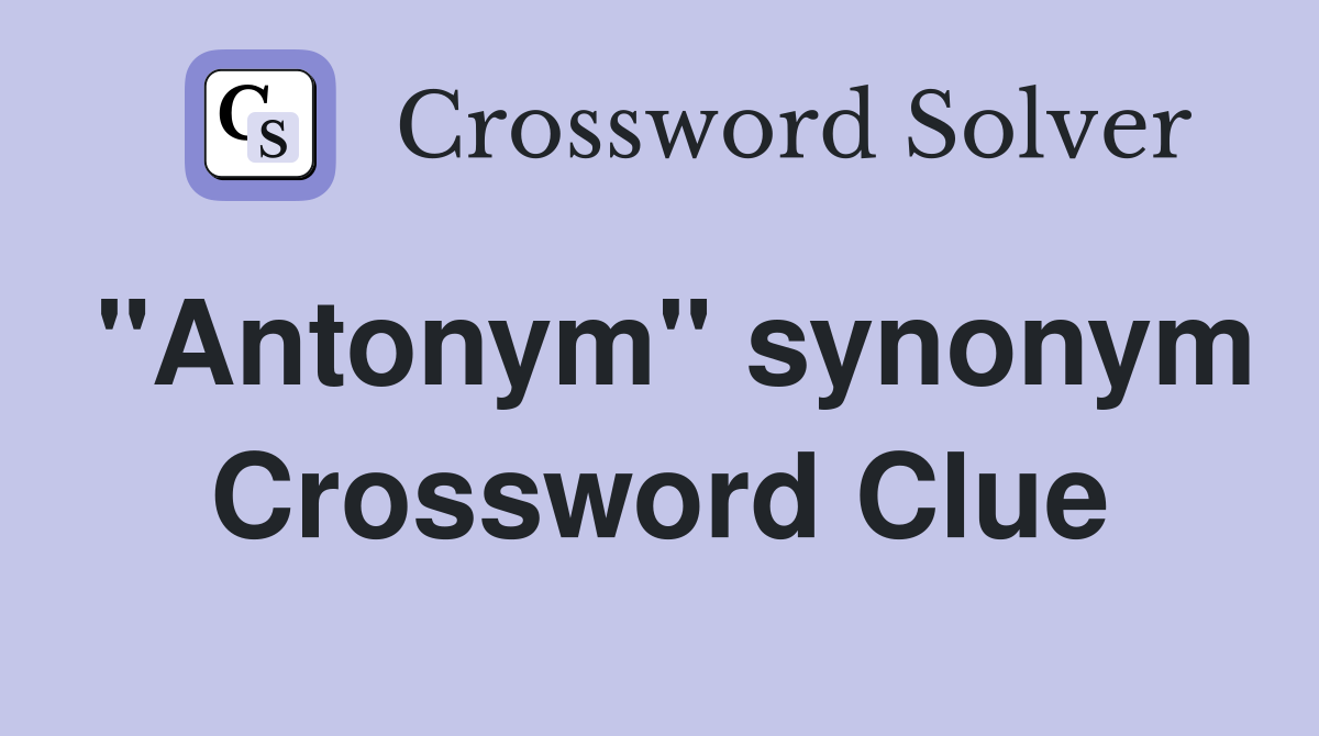 "Antonym" synonym Crossword Clue