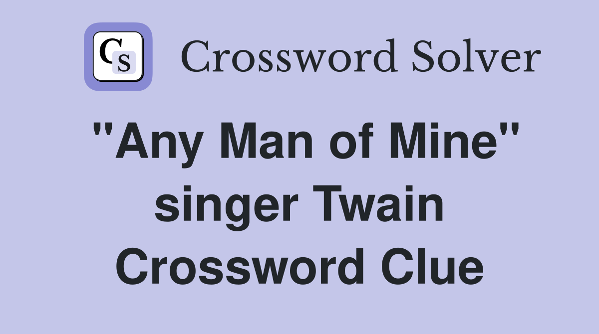 "Any Man of Mine" singer Twain Crossword Clue