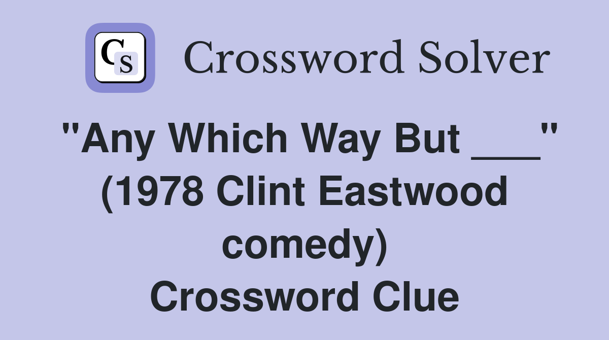"Any Which Way But ___" (1978 Clint Eastwood comedy) Crossword Clue