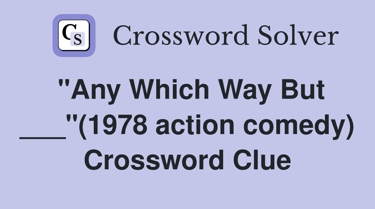 "Any Which Way But ___"(1978 action comedy) Crossword Clue