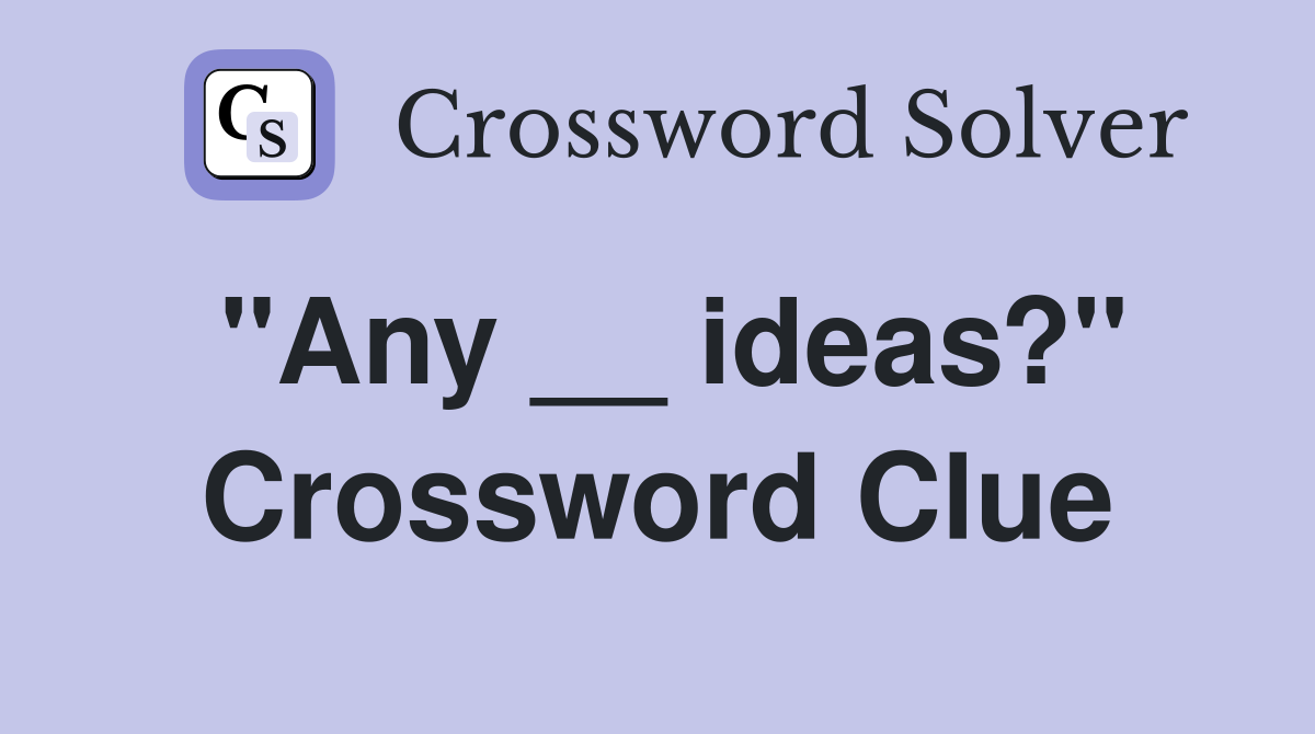 "Any __ ideas?" Crossword Clue
