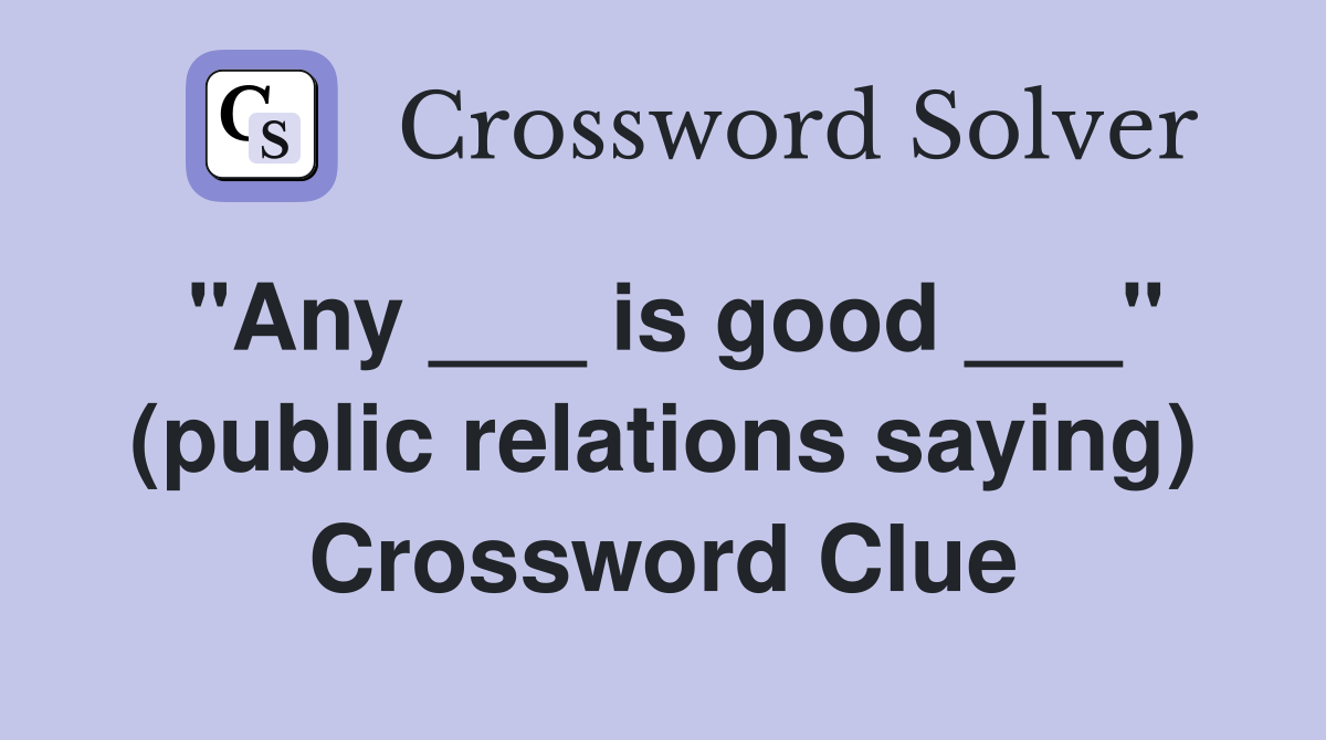 "Any ___ is good ___" (public relations saying) Crossword Clue