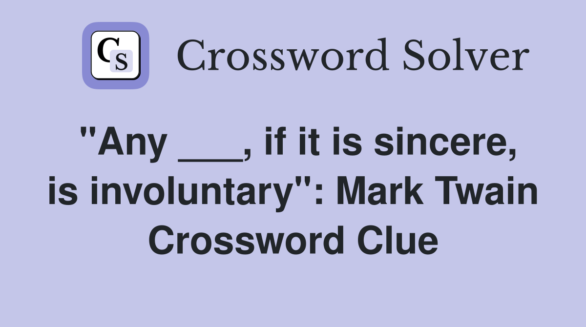 "Any ___, if it is sincere, is involuntary": Mark Twain Crossword Clue