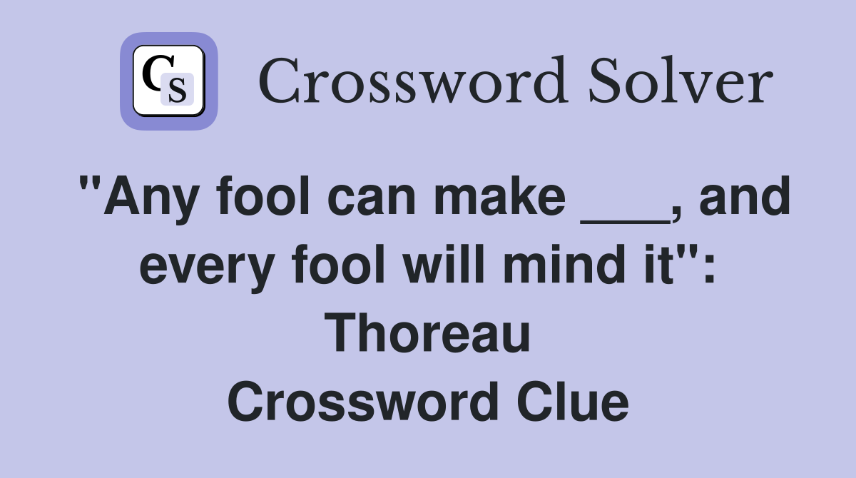 "Any fool can make ___, and every fool will mind it": Thoreau Crossword Clue