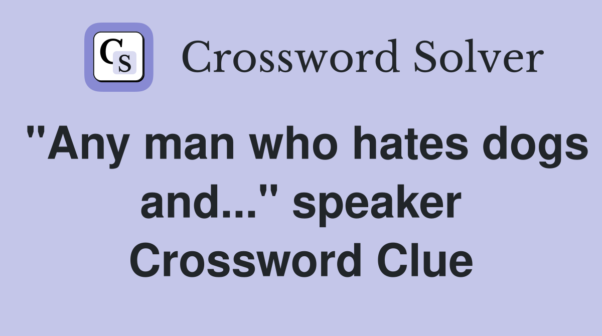 "Any man who hates dogs and..." speaker Crossword Clue