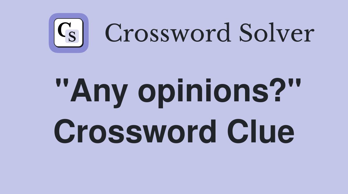 "Any opinions?" Crossword Clue