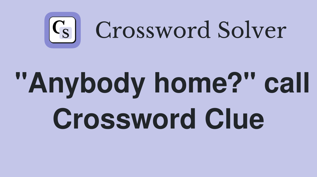 "Anybody home?" call Crossword Clue