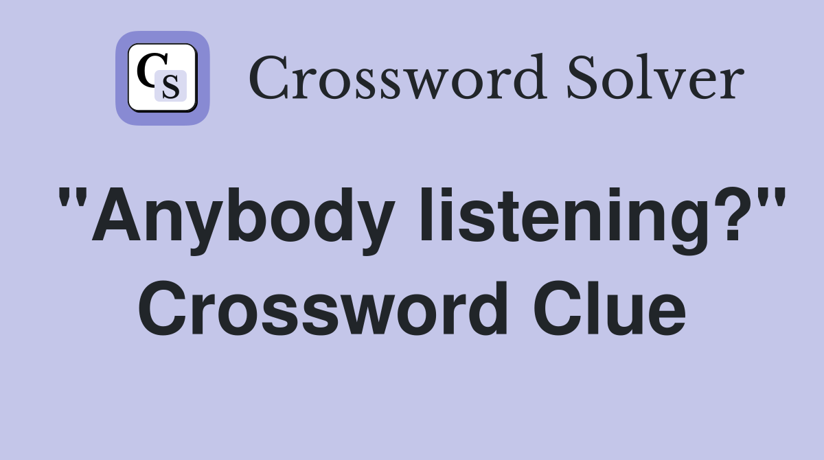 "Anybody listening?" Crossword Clue