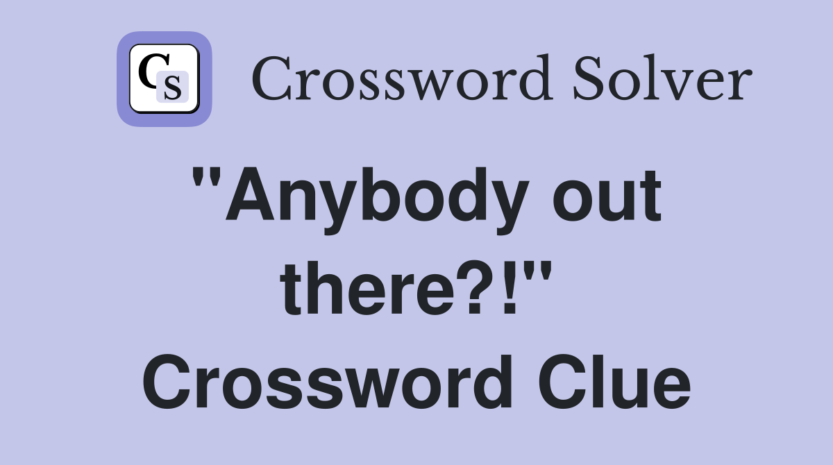 "Anybody out there?!" Crossword Clue