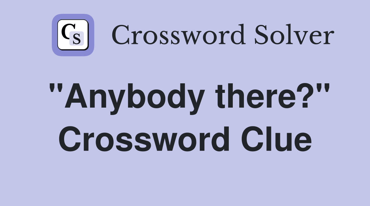 "Anybody there?" Crossword Clue