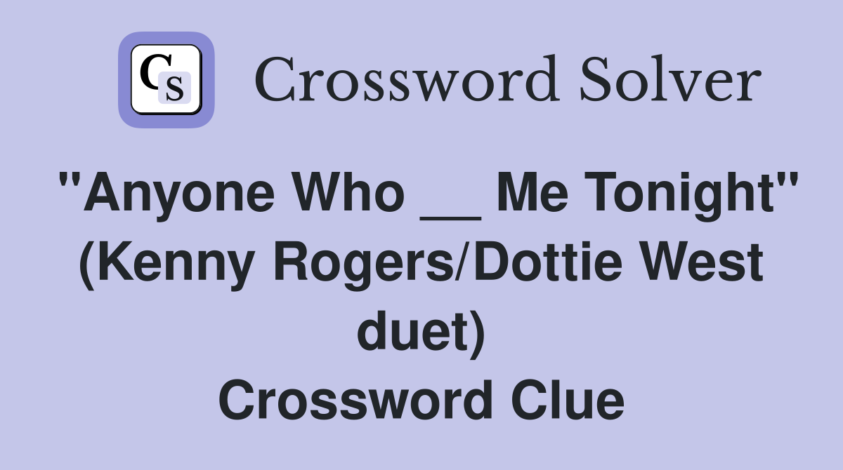 "Anyone Who __ Me Tonight" (Kenny Rogers/Dottie West duet) Crossword Clue