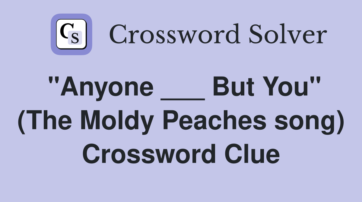 "Anyone ___ But You" (The Moldy Peaches song) Crossword Clue