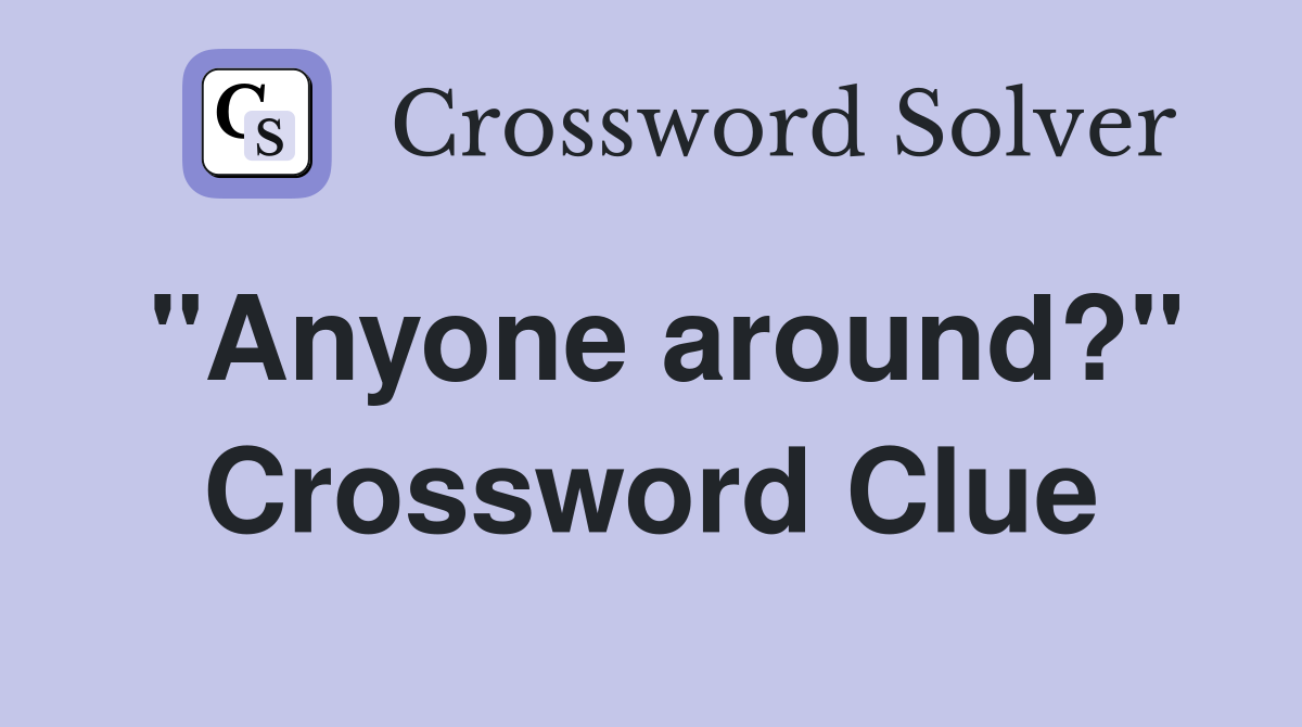"Anyone around?" Crossword Clue