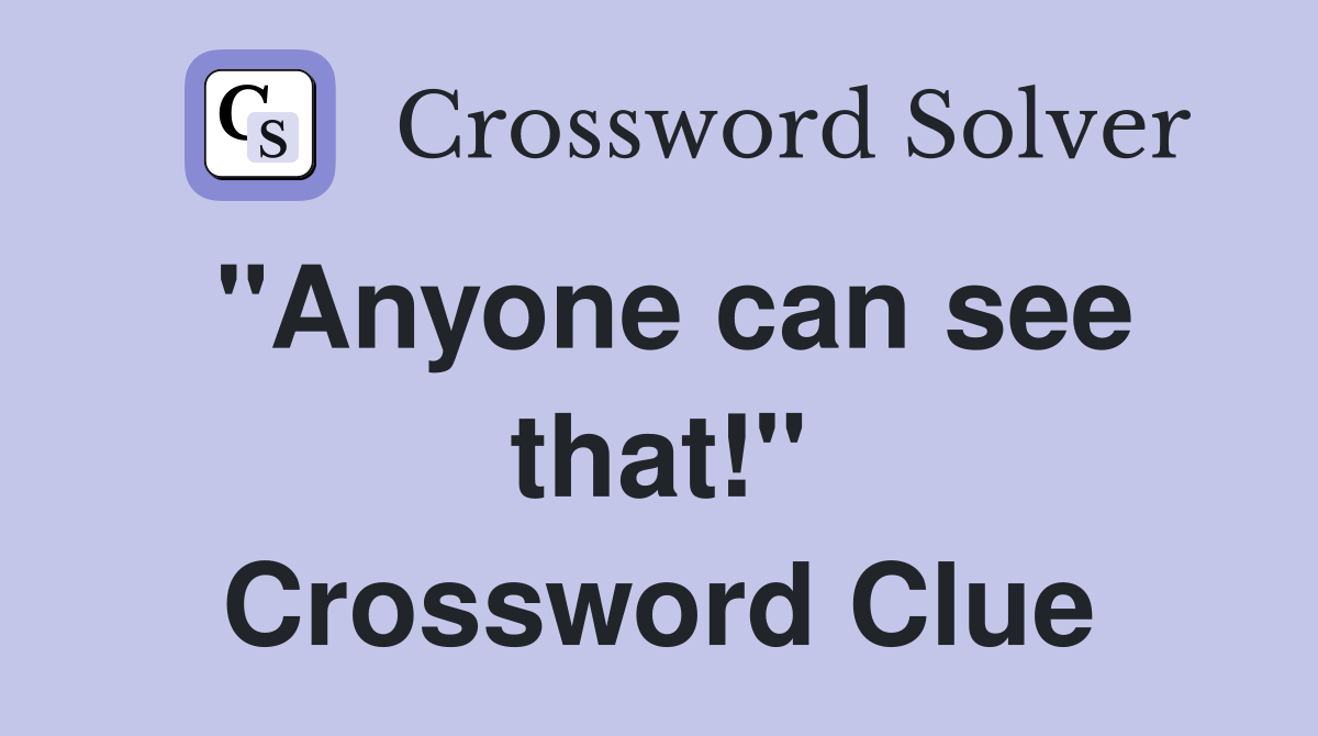 "Anyone can see that!" Crossword Clue