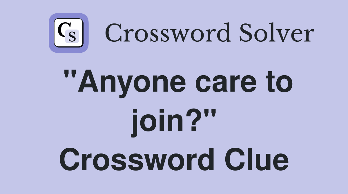 "Anyone care to join?" Crossword Clue