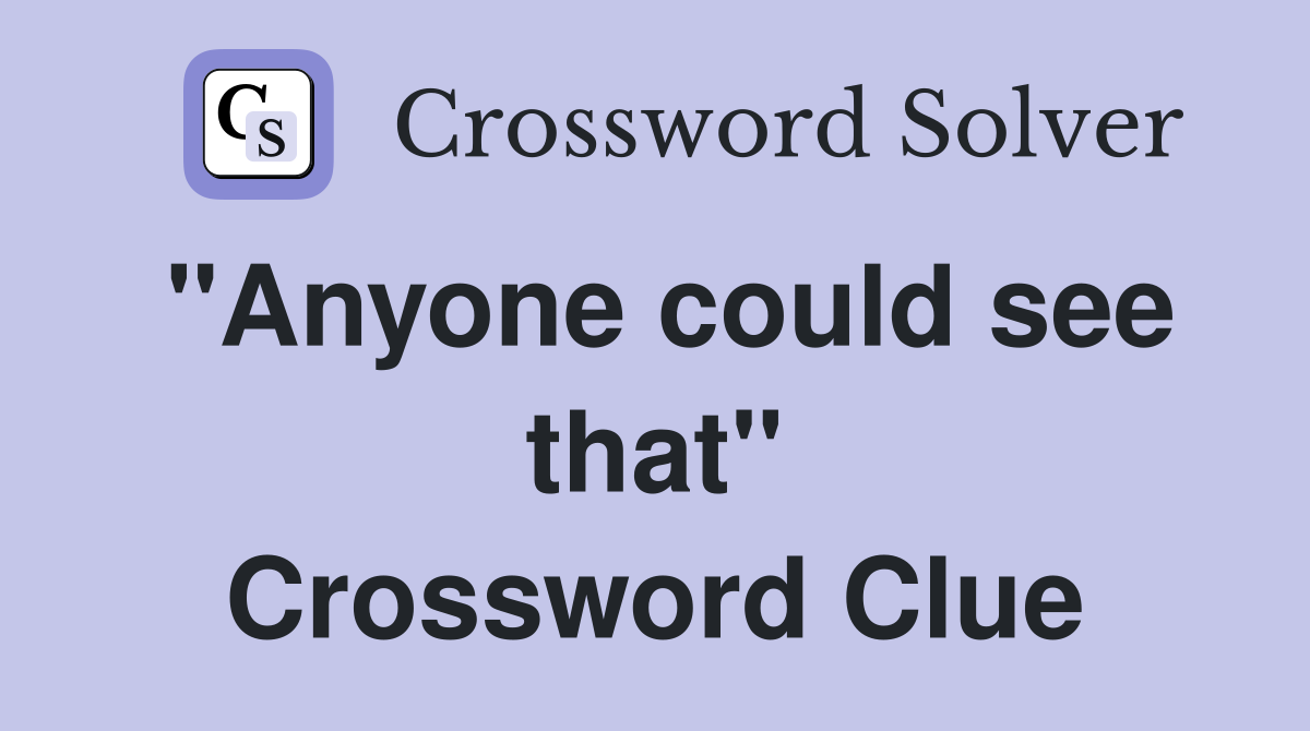 "Anyone could see that" Crossword Clue