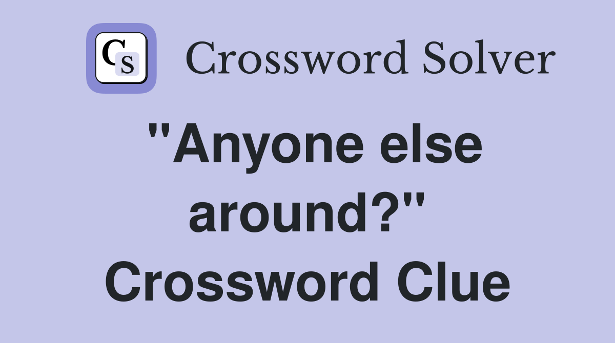 "Anyone else around?" Crossword Clue
