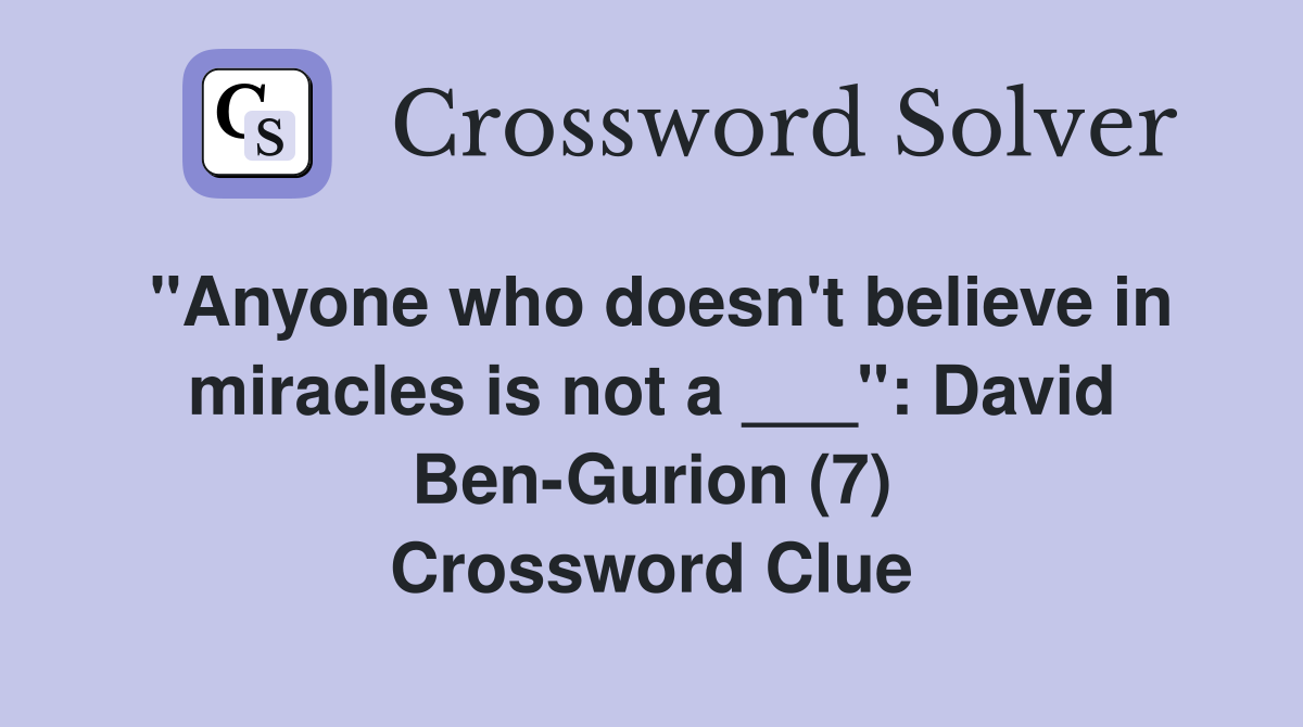 "Anyone who doesn't believe in miracles is not a ___": David Ben-Gurion (7) Crossword Clue