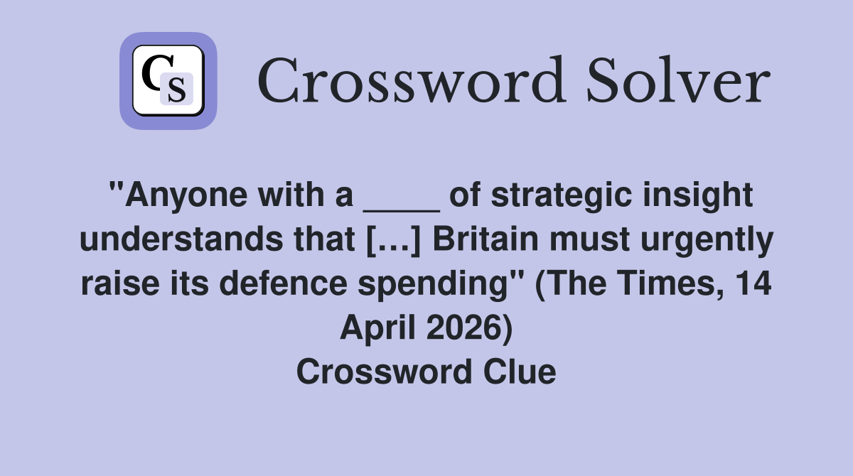 "Anyone with a ____ of strategic insight ­understands that […] Britain must urgently raise its defence spending" (The Times, 14 April 2026) Crossword Clue
