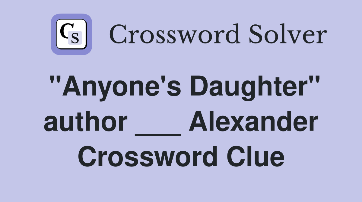 "Anyone's Daughter" author ___ Alexander Crossword Clue