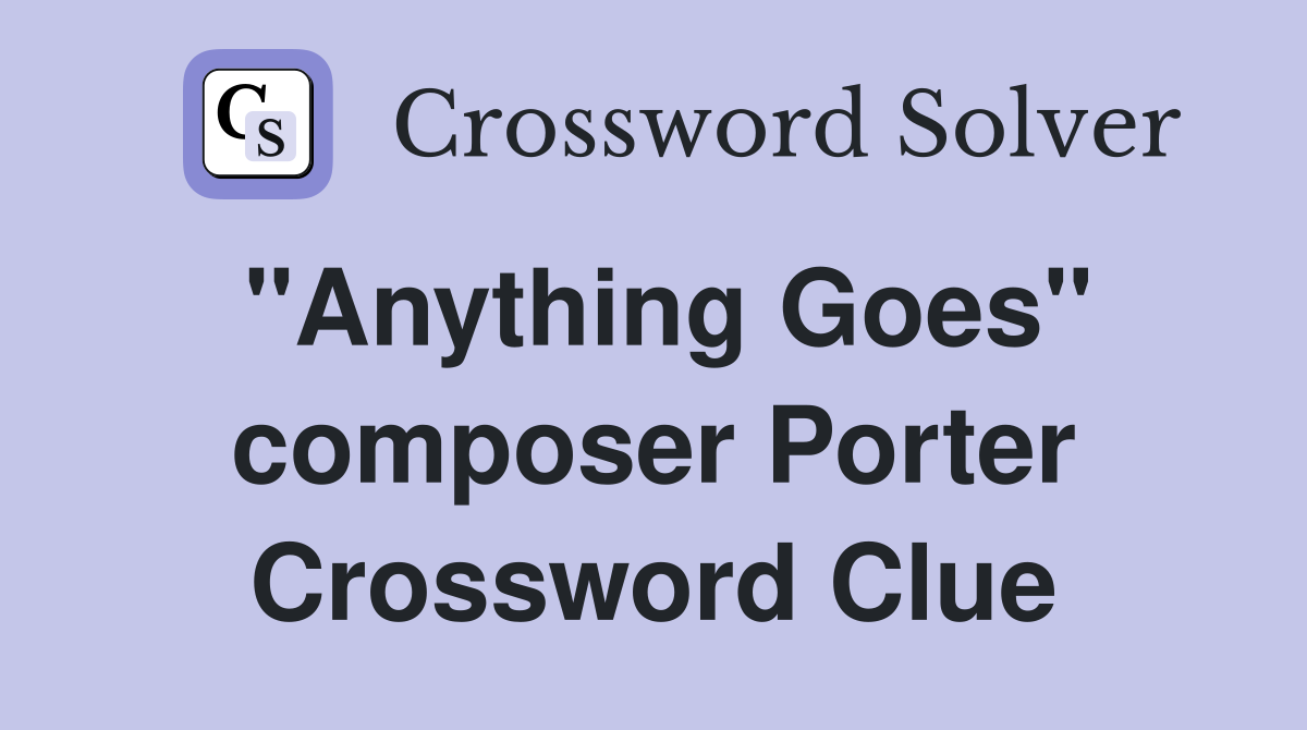 "Anything Goes" composer Porter Crossword Clue