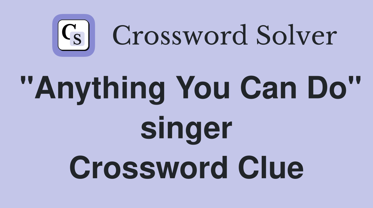 "Anything You Can Do" singer Crossword Clue