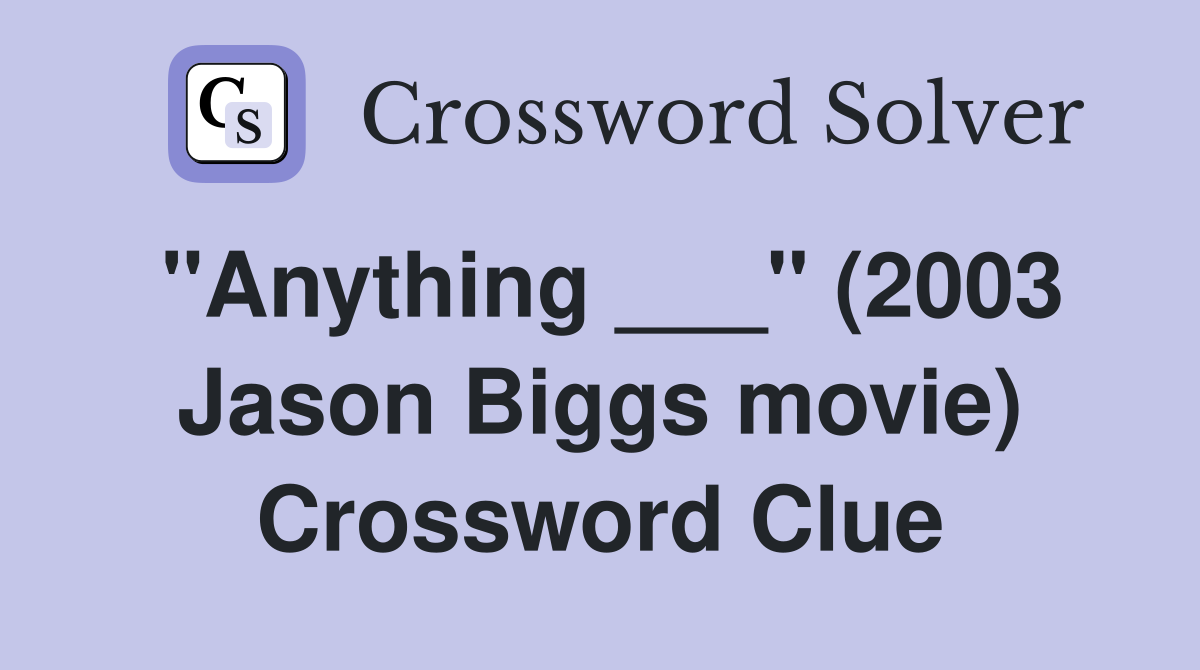 "Anything ___" (2003 Jason Biggs movie) Crossword Clue