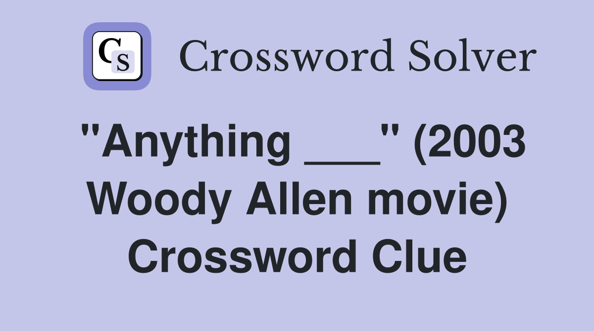 "Anything ___" (2003 Woody Allen movie) Crossword Clue