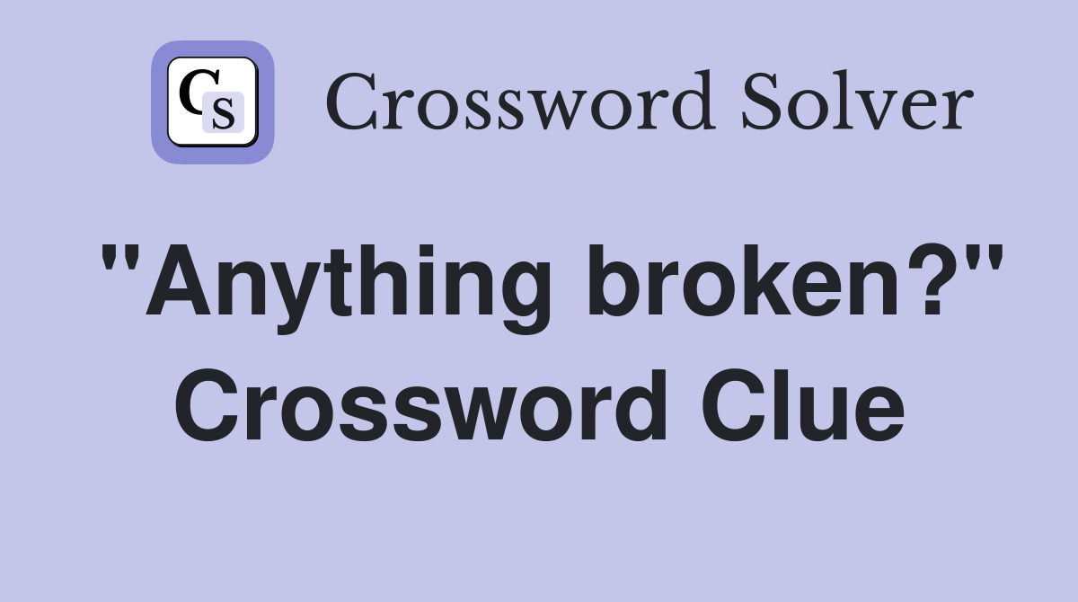 "Anything broken?" Crossword Clue